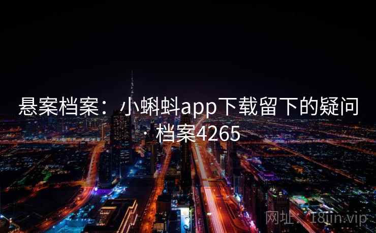 悬案档案：小蝌蚪app下载留下的疑问 · 档案4265