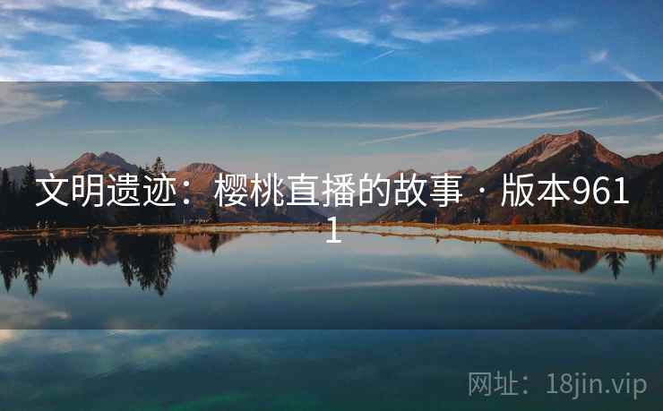 文明遗迹：樱桃直播的故事 · 版本9611
