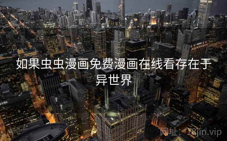 如果虫虫漫画免费漫画在线看存在于异世界
