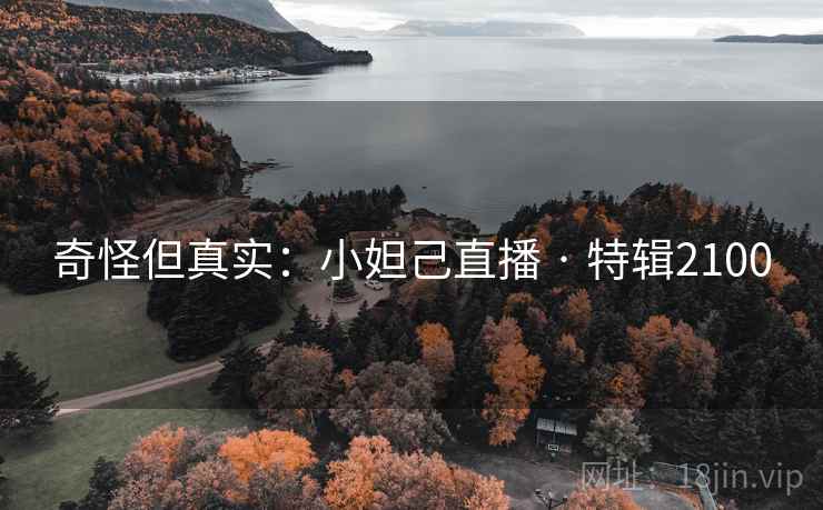 奇怪但真实：小妲己直播 · 特辑2100