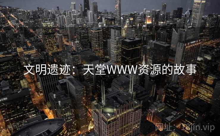文明遗迹：天堂WWW资源的故事