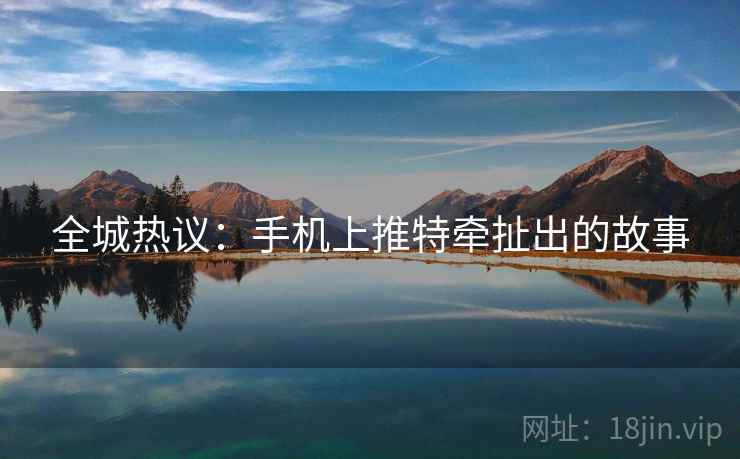 全城热议：手机上推特牵扯出的故事