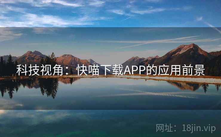 科技视角：快喵下载APP的应用前景