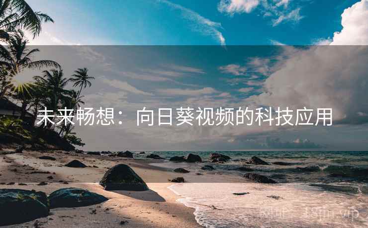 未来畅想：向日葵视频的科技应用