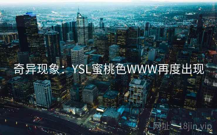 奇异现象:YSL蜜桃色WWW再度出现 奇异现象:YSL蜜桃色WWW再度出现