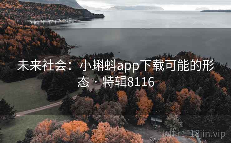 未来社会：小蝌蚪app下载可能的形态 · 特辑8116