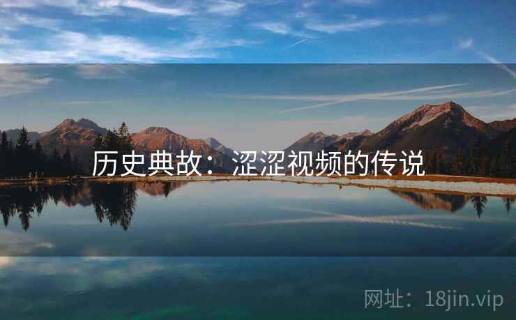 历史典故：涩涩视频的传说