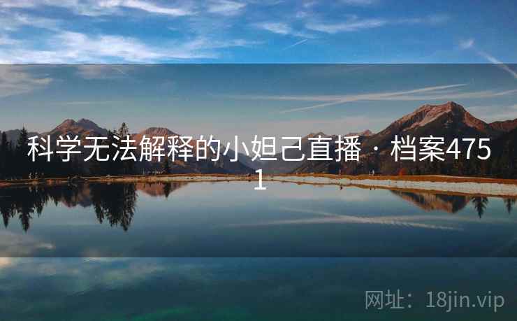 科学无法解释的小妲己直播 · 档案4751